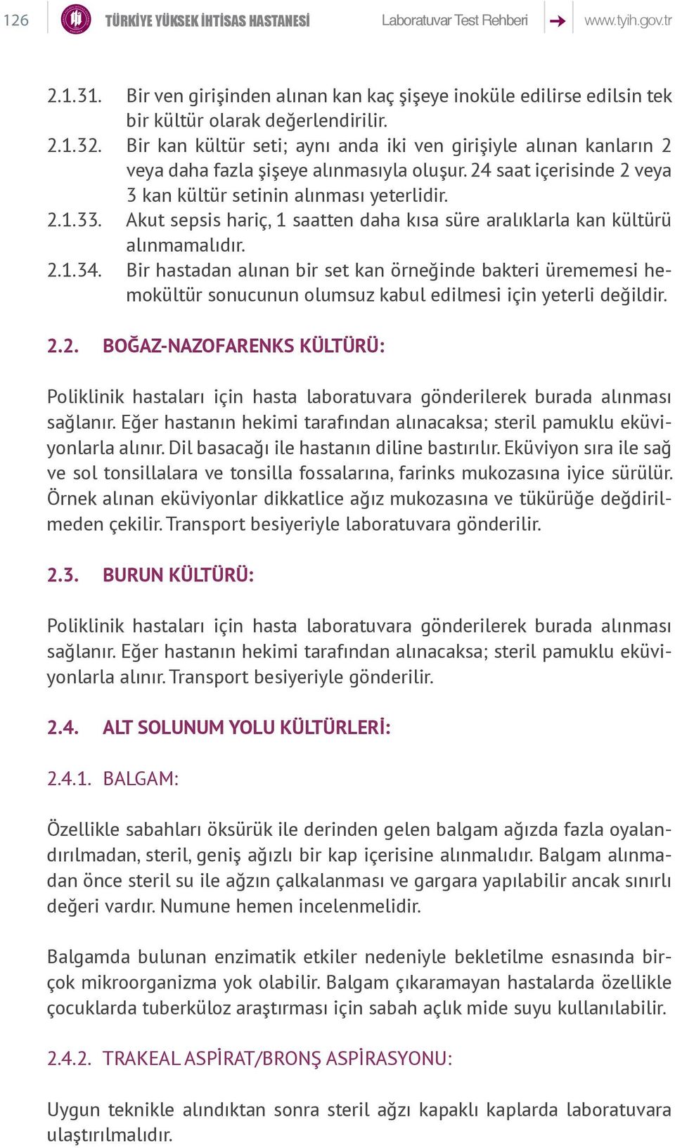 Akut sepsis hariç, 1 ten daha kısa süre aralıklarla kan kültürü alınmamalıdır. 2.1.34.