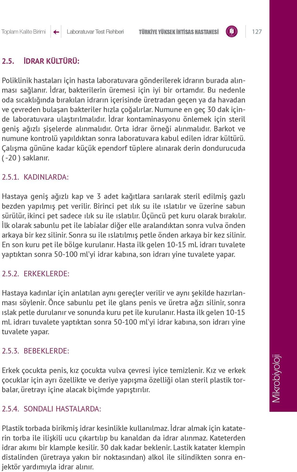 Numune en geç 30 dak içinde laboratuvara ulaştırılmalıdır. İdrar kontaminasyonu önlemek için steril geniş ağızlı şişelerde alınmalıdır. Orta idrar örneği alınmalıdır.