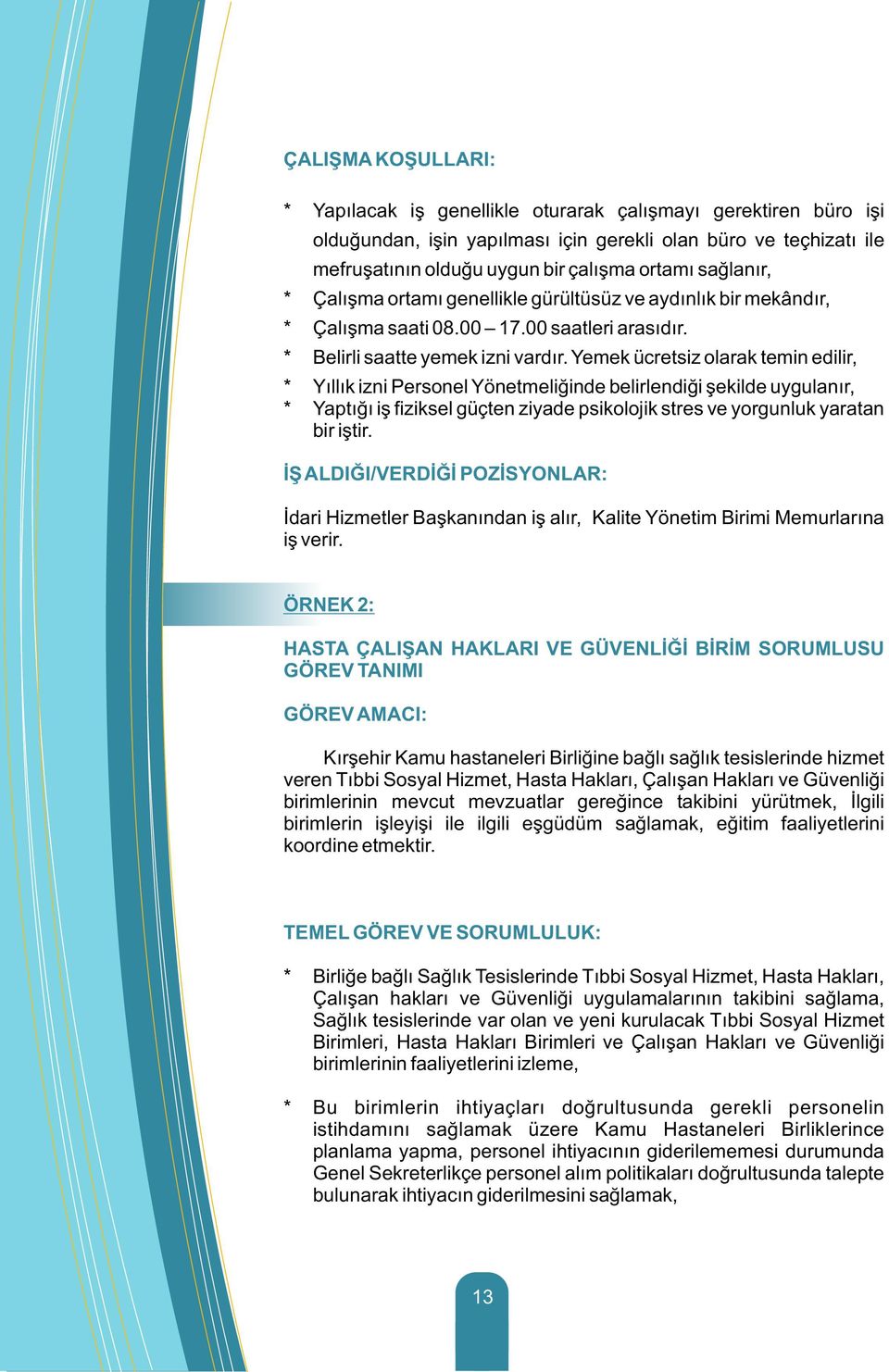 Yemek ücretsiz olarak temin edilir, Yıllık izni Personel Yönetmeliğinde belirlendiği şekilde uygulanır, Yaptığı iş fiziksel güçten ziyade psikolojik stres ve yorgunluk yaratan bir iştir.