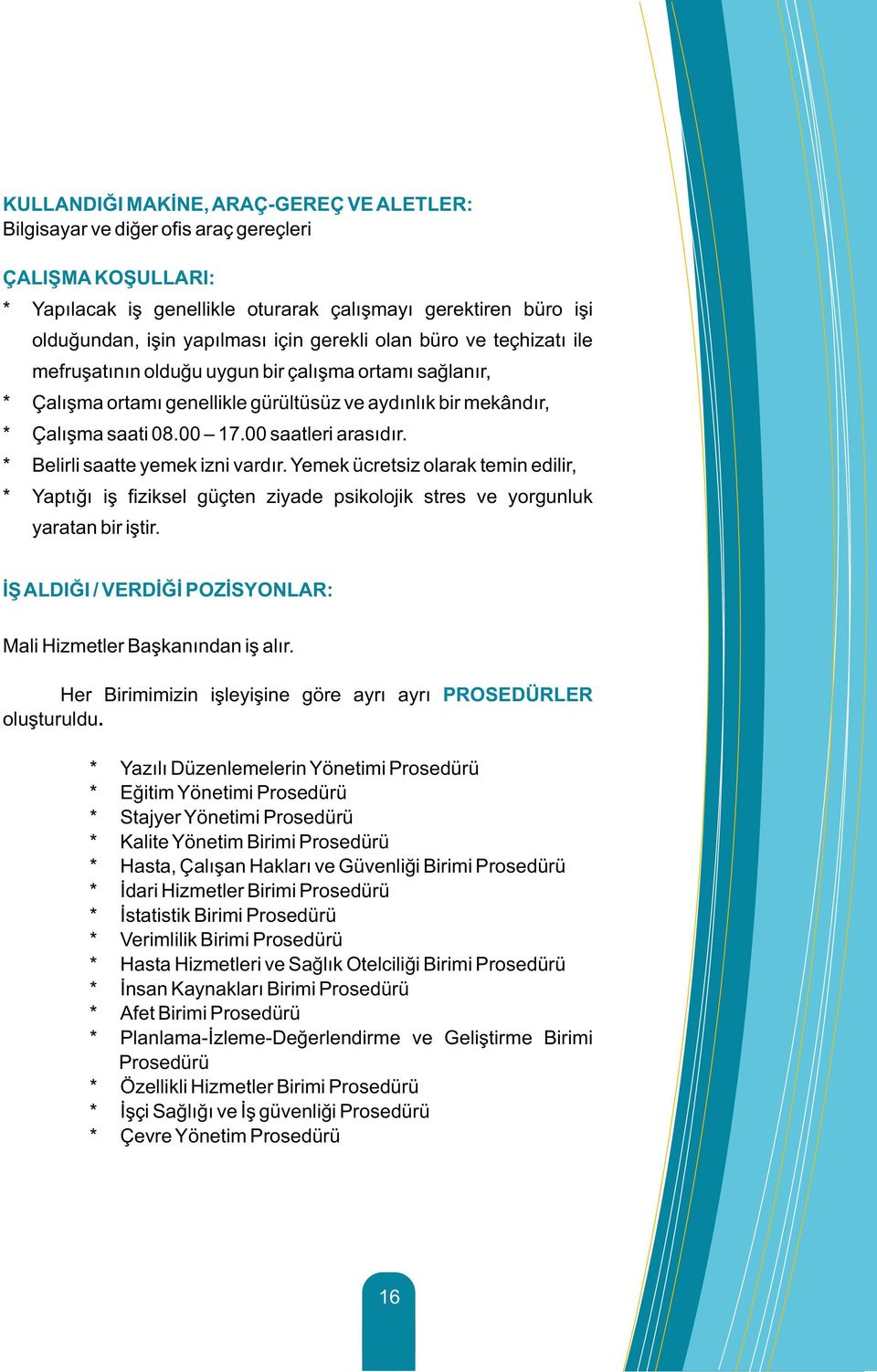 Belirli saatte yemek izni vardır. Yemek ücretsiz olarak temin edilir, Yaptığı iş fiziksel güçten ziyade psikolojik stres ve yorgunluk yaratan bir iştir.