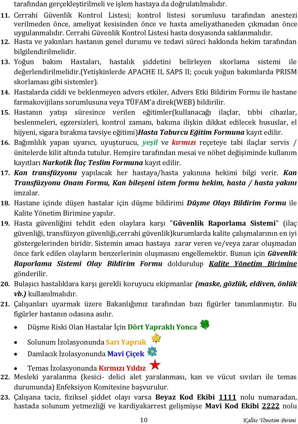 Cerrahi Güvenlik Kontrol Listesi hasta dosyasında saklanmalıdır. 12. Hasta ve yakınları hastanın genel durumu ve tedavi süreci hakkında hekim tarafından bilgilendirilmelidir. 13.