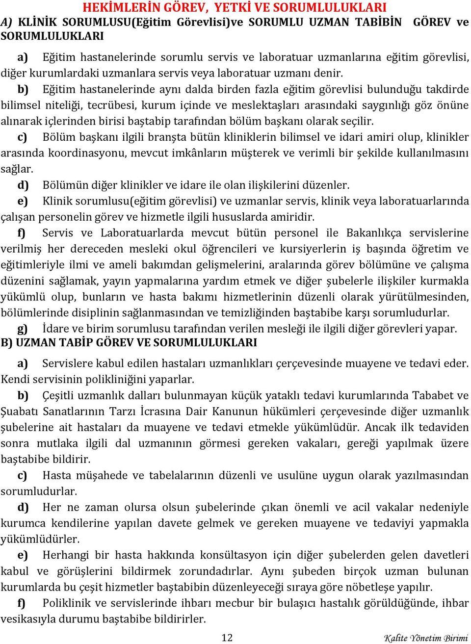 b) Eğitim hastanelerinde aynı dalda birden fazla eğitim görevlisi bulunduğu takdirde bilimsel niteliği, tecrübesi, kurum içinde ve meslektaşları arasındaki saygınlığı göz önüne alınarak içlerinden