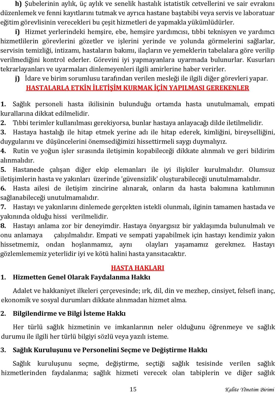 i) Hizmet yerlerindeki hemşire, ebe, hemşire yardımcısı, tıbbi teknisyen ve yardımcı hizmetlilerin görevlerini gözetler ve işlerini yerinde ve yolunda görmelerini sağlarlar, servisin temizliği,