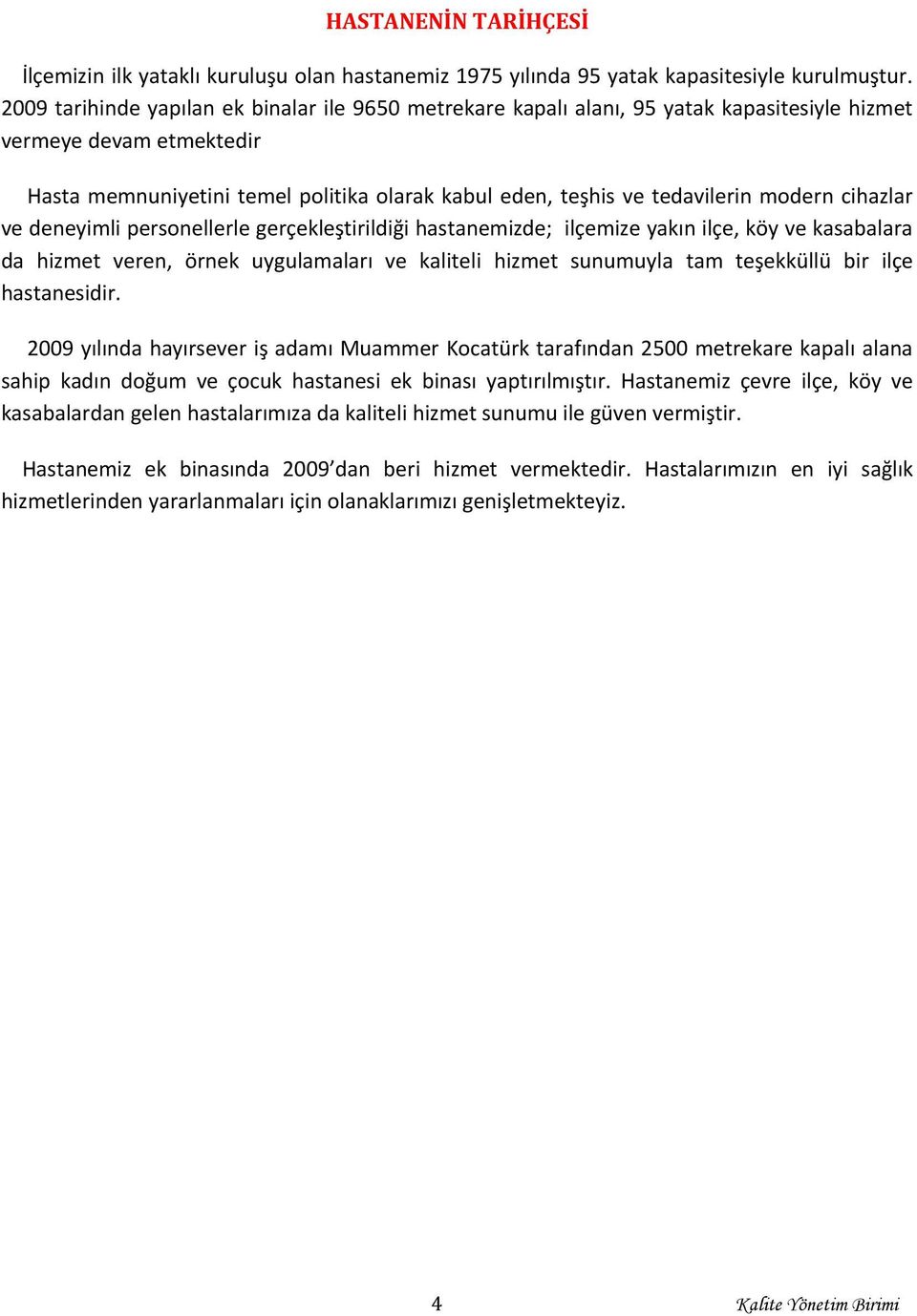 modern cihazlar ve deneyimli personellerle gerçekleştirildiği hastanemizde; ilçemize yakın ilçe, köy ve kasabalara da hizmet veren, örnek uygulamaları ve kaliteli hizmet sunumuyla tam teşekküllü bir