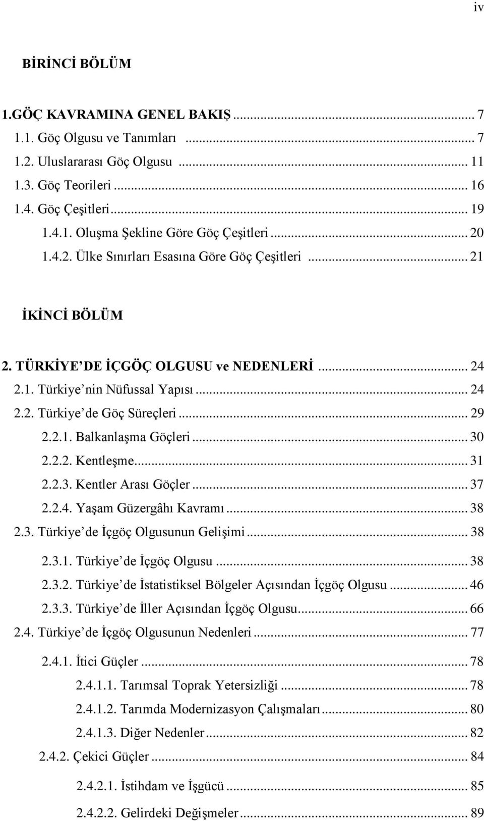 .. 30 2.2.2. Kentleşme... 31 2.2.3. Kentler Arası Göçler... 37 2.2.4. Yaşam Güzergâhı Kavramı... 38 2.3. Türkiye de İçgöç Olgusunun Gelişimi... 38 2.3.1. Türkiye de İçgöç Olgusu... 38 2.3.2. Türkiye de İstatistiksel Bölgeler Açısından İçgöç Olgusu.