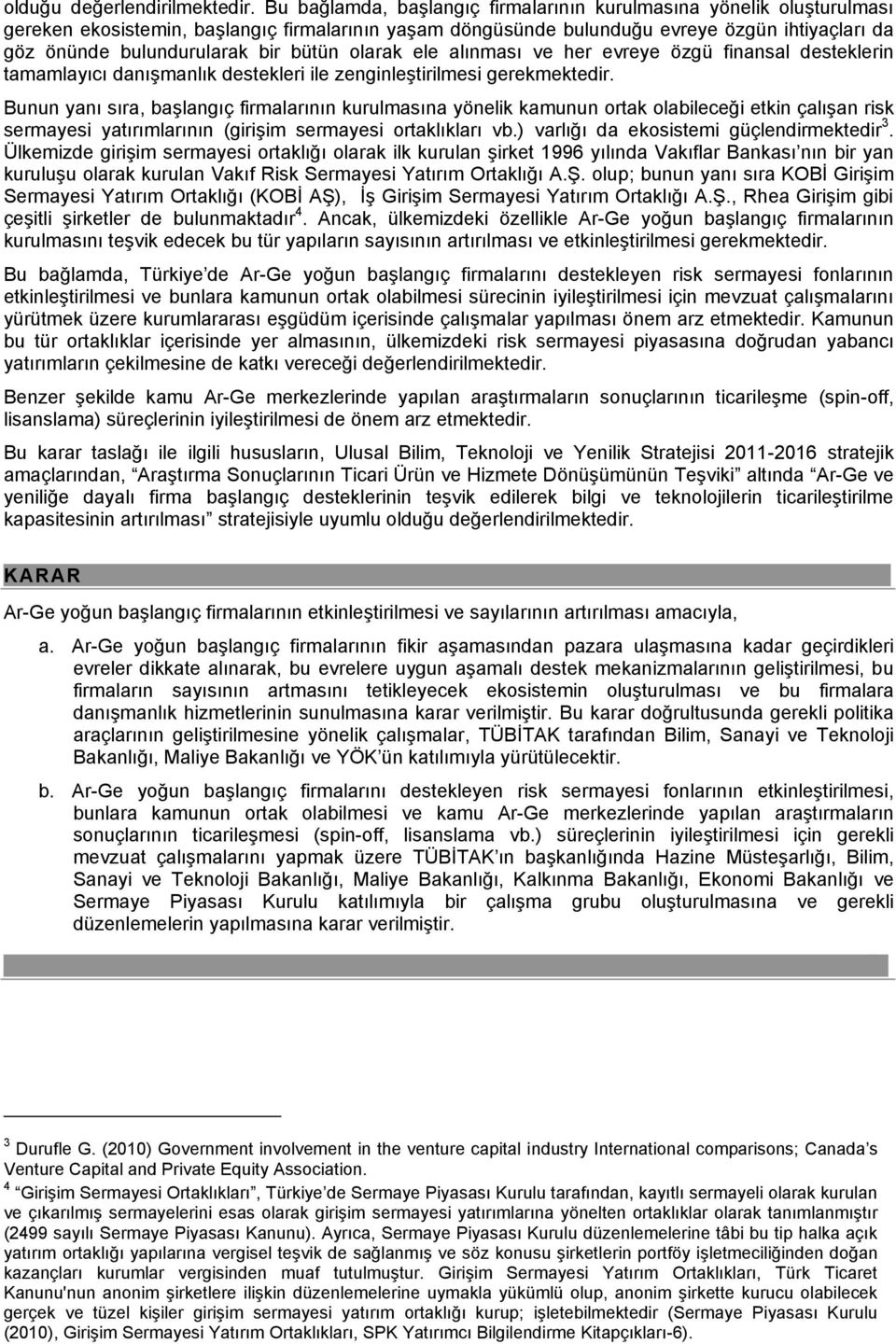 bütün larak ele alınması ve her evreye özgü finansal desteklerin tamamlayıcı danışmanlık destekleri ile zenginleştirilmesi gerekmektedir.