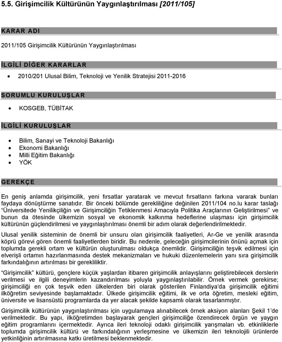 GEREKÇE En geniş anlamda girişimcilik, yeni fırsatlar yaratarak ve mevcut fırsatların farkına vararak bunları faydaya dönüştürme sanatıdır. Bir önceki bölümde gerekliliğine değinilen 2011/104 n.