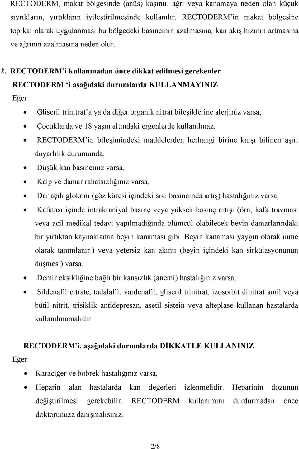 RECTODERM i kullanmadan önce dikkat edilmesi gerekenler RECTODERM i aşağıdaki durumlarda KULLANMAYINIZ Eğer: Gliseril trinitrat a ya da diğer organik nitrat bileşiklerine alerjiniz varsa, Çocuklarda