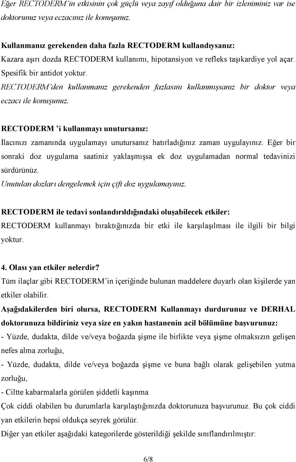 RECTODERM den kullanmanız gerekenden fazlasını kullanmışsanız bir doktor veya eczacı ile konuşunuz.