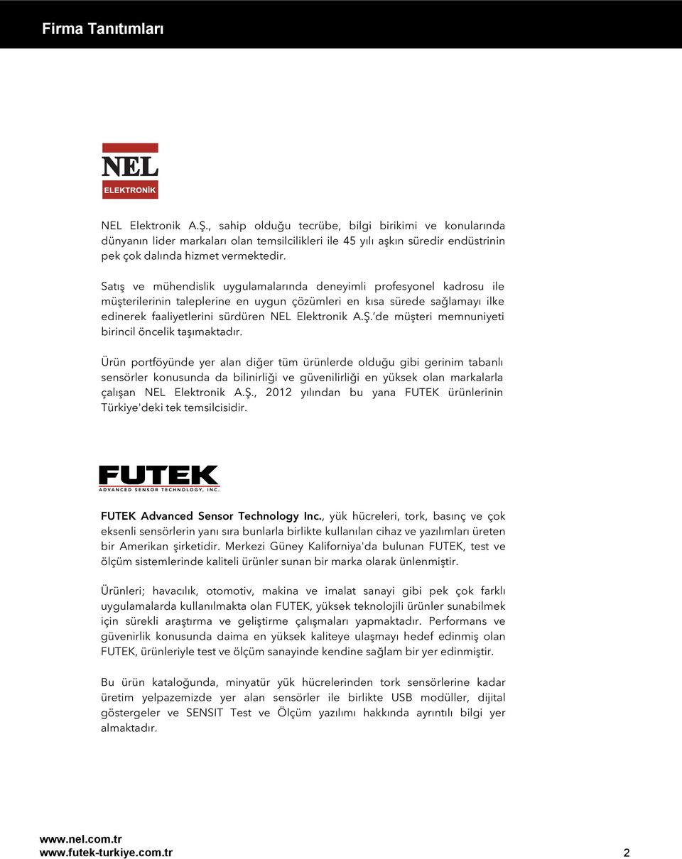 Satış ve mühendislik uygulamalarında deneyimli profesyonel kadrosu ile müşterilerinin taleplerine en uygun çözümleri en kısa sürede sağlamayı ilke edinerek faaliyetlerini sürdüren NEL Elektronik A.Ş.