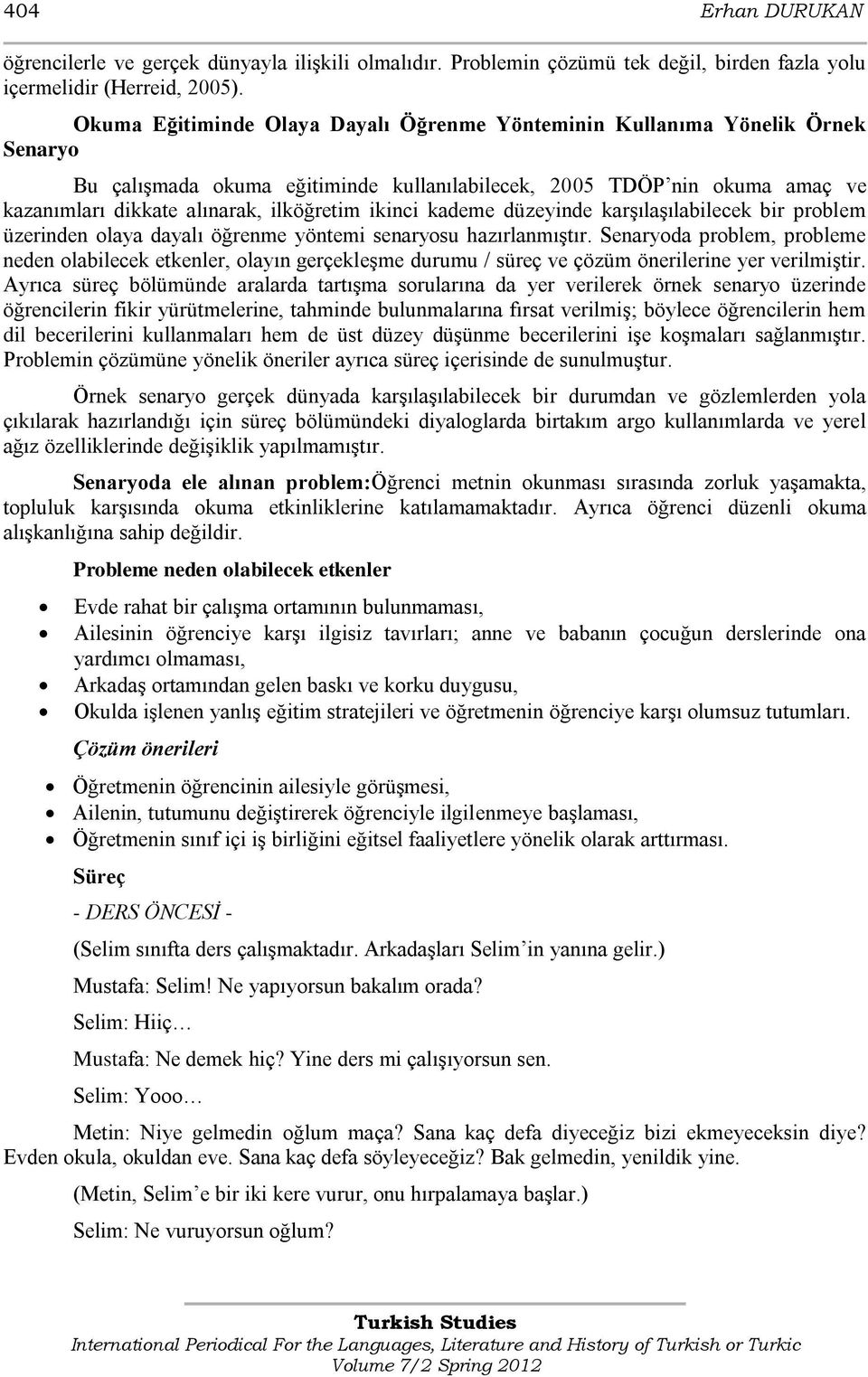 ikinci kademe düzeyinde karģılaģılabilecek bir problem üzerinden olaya dayalı öğrenme yöntemi senaryosu hazırlanmıģtır.