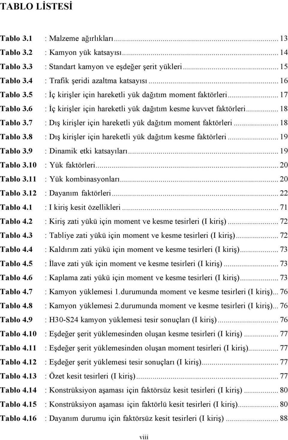 7 : Dış kirişler için hareketli yük dağıtım moment faktörleri... 18 Tablo 3.8 : Dış kirişler için hareketli yük dağıtım kesme faktörleri... 19 Tablo 3.9 : Dinamik etki katsayıları... 19 Tablo 3.10 : Yük faktörleri.