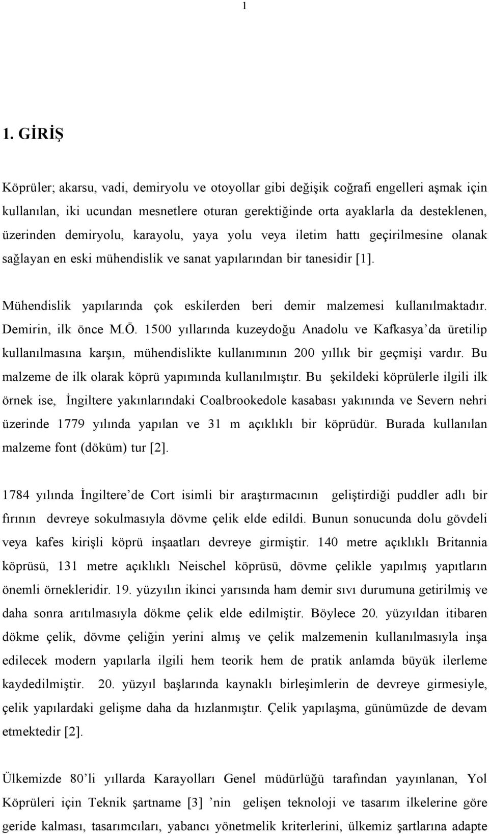 Mühendislik yapılarında çok eskilerden beri demir malzemesi kullanılmaktadır. Demirin, ilk önce M.Ö.