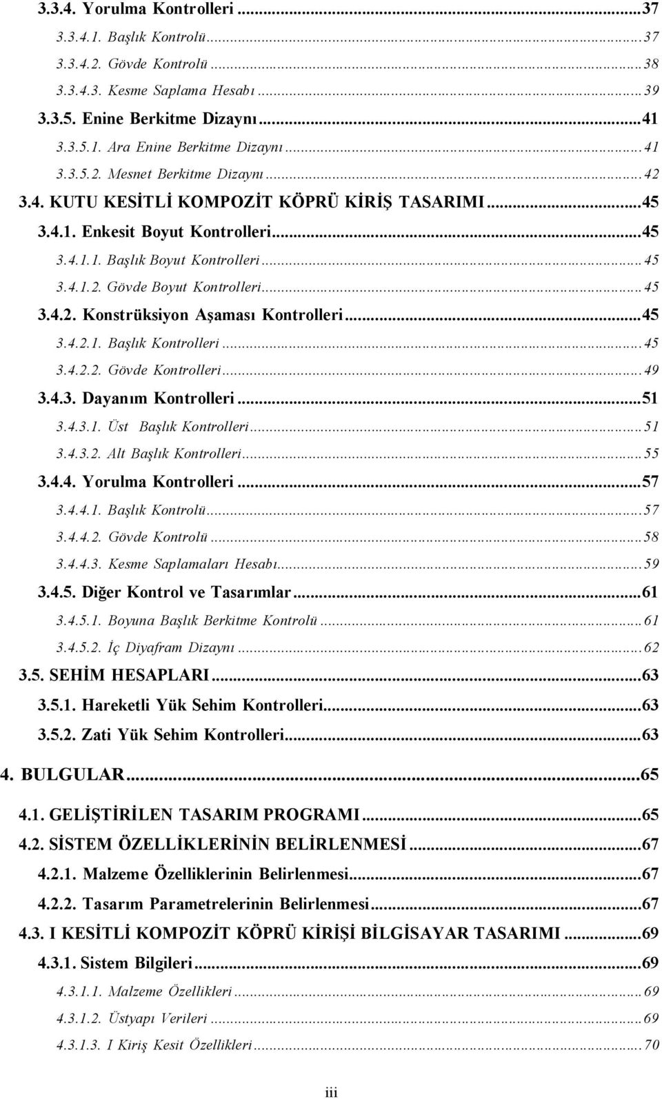 .. 45 3.4.2. Konstrüksiyon Aşaması Kontrolleri... 45 3.4.2.1. Başlık Kontrolleri... 45 3.4.2.2. Gövde Kontrolleri... 49 3.4.3. Dayanım Kontrolleri... 51 3.4.3.1. Üst Başlık Kontrolleri... 51 3.4.3.2. Alt Başlık Kontrolleri.