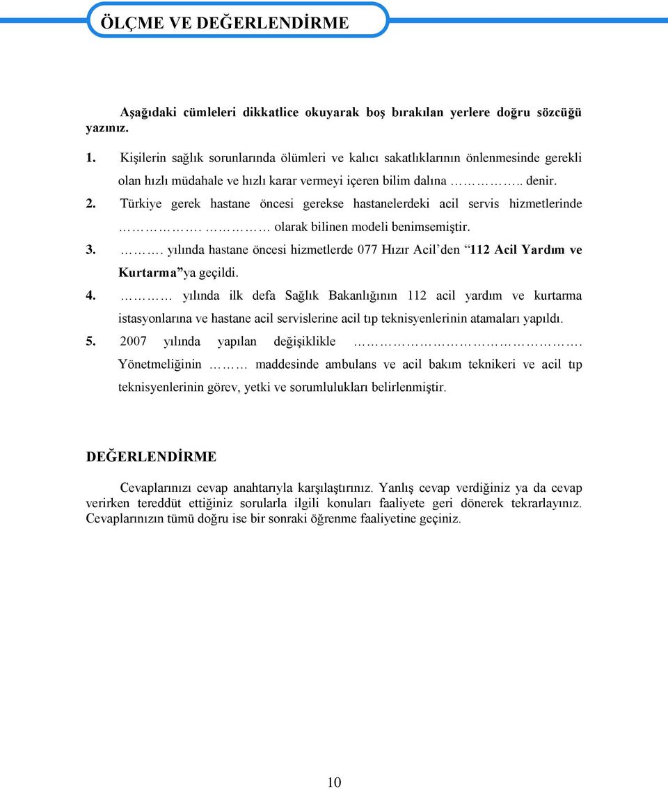 Türkiye gerek hastane öncesi gerekse hastanelerdeki acil servis hizmetlerinde. olarak bilinen modeli benimsemiştir. 3.