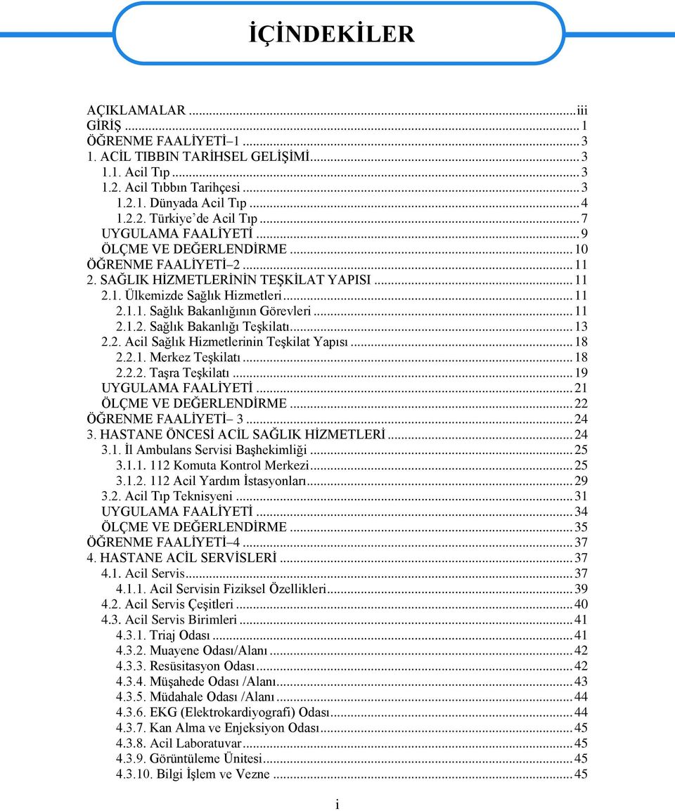 .. 11 2.1.2. Sağlık Bakanlığı Teşkilatı... 13 2.2. Acil Sağlık Hizmetlerinin Teşkilat Yapısı... 18 2.2.1. Merkez Teşkilatı... 18 2.2.2. Taşra Teşkilatı... 19 UYGULAMA FAALİYETİ.