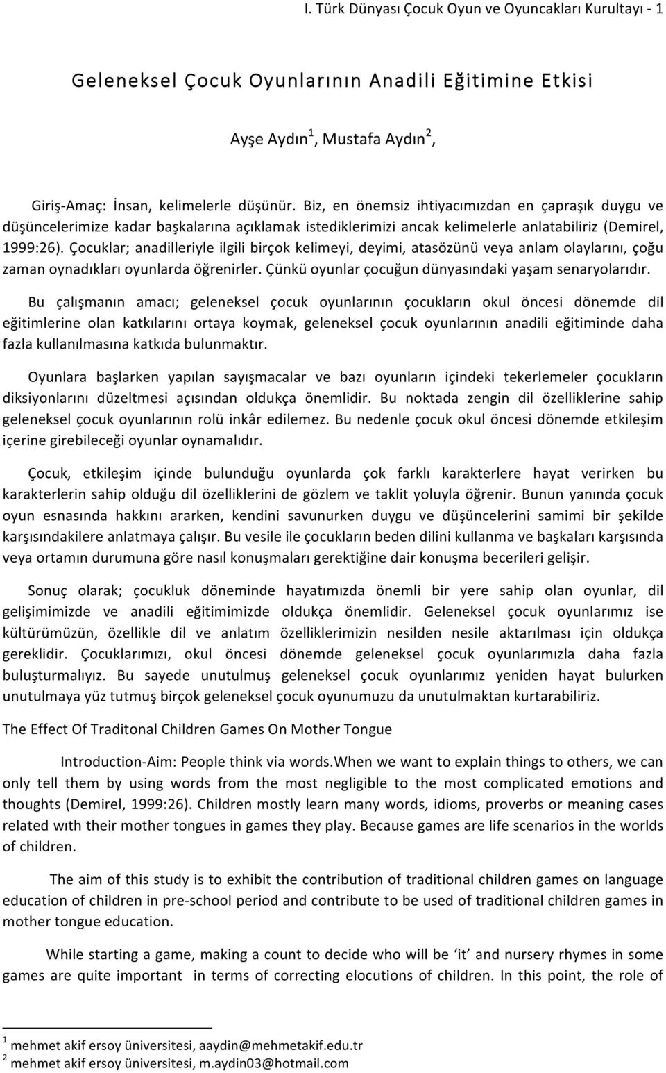 Çocuklar; anadilleriyle ilgili birçok kelimeyi, deyimi, atasözünü veya anlam olaylarını, çoğu zaman oynadıkları oyunlarda öğrenirler. Çünkü oyunlar çocuğun dünyasındaki yaşam senaryolarıdır.