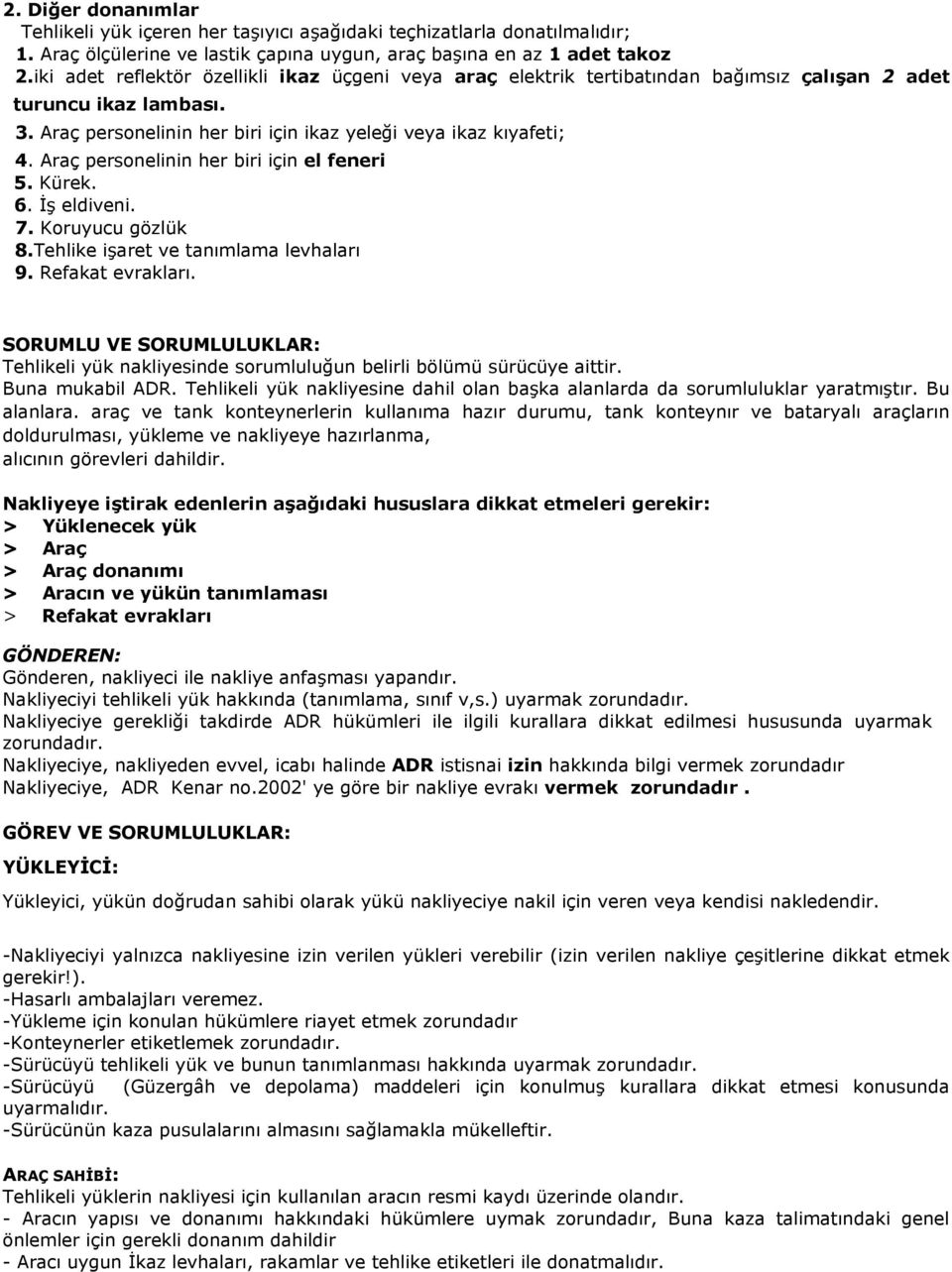 Araç personelinin her biri için el feneri 5. Kürek. 6. İş eldiveni. 7. Koruyucu gözlük 8.Tehlike işaret ve tanımlama levhaları 9. Refakat evrakları.