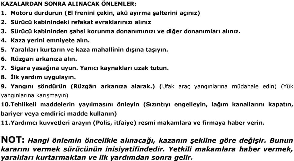 Sigara yasağına uyun. Yanıcı kaynakları uzak tutun. 8. Ġlk yardım uygulayın. 9. Yangını söndürün (Rüzgârı arkanıza alarak.) (Ufak araç yangınlarına müdahale edin) (Yük yangınlarına karışmayın) 10.