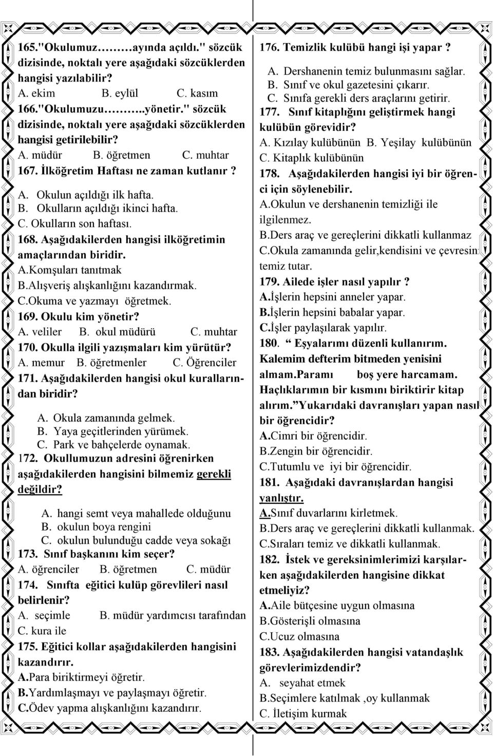 C. Okulların son haftası. 168. Aşağıdakilerden hangisi ilköğretimin amaçlarından biridir. A.Komşuları tanıtmak B.Alışveriş alışkanlığını kazandırmak. C.Okuma ve yazmayı öğretmek. 169.