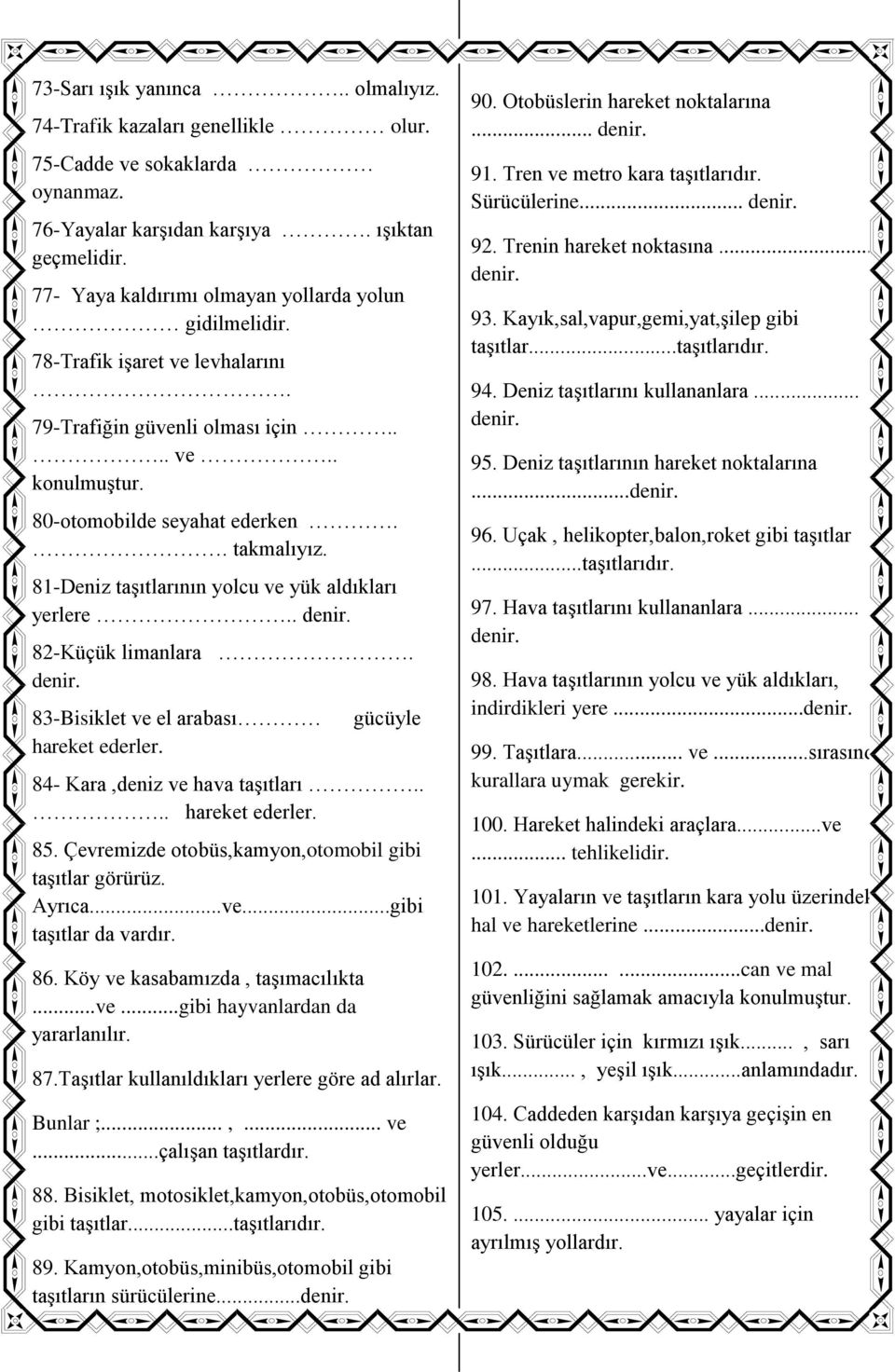 81-Deniz taşıtlarının yolcu ve yük aldıkları yerlere.. denir. 82-Küçük limanlara. denir. 83-Bisiklet ve el arabası hareket ederler. gücüyle 84- Kara,deniz ve hava taşıtları.... hareket ederler. 85.