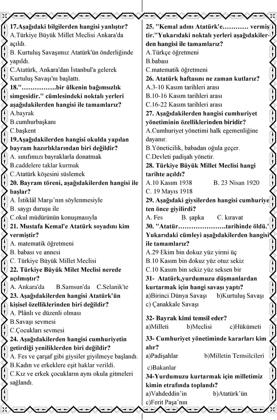 cumhurbaşkanı C.başkent 19.Aşağıdakilerden hangisi okulda yapılan bayram hazırlıklarından biri değildir? A. sınıfımızı bayraklarla donatmak B.caddelere taklar kurmak C.Atatürk köşesini süslemek 20.