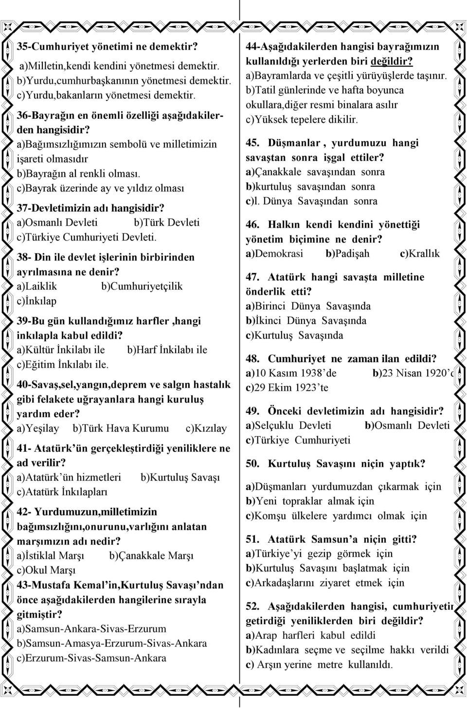 c)bayrak üzerinde ay ve yıldız olması 37-Devletimizin adı hangisidir? a)osmanlı Devleti b)türk Devleti c)türkiye Cumhuriyeti Devleti. 38- Din ile devlet işlerinin birbirinden ayrılmasına ne denir?