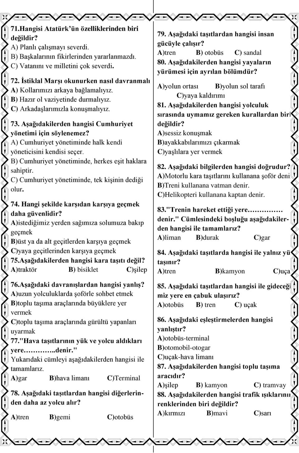 Aşağıdakilerden hangisi Cumhuriyet yönetimi için söylenemez? A) Cumhuriyet yönetiminde halk kendi yöneticisini kendisi seçer. B) Cumhuriyet yönetiminde, herkes eşit haklara sahiptir.