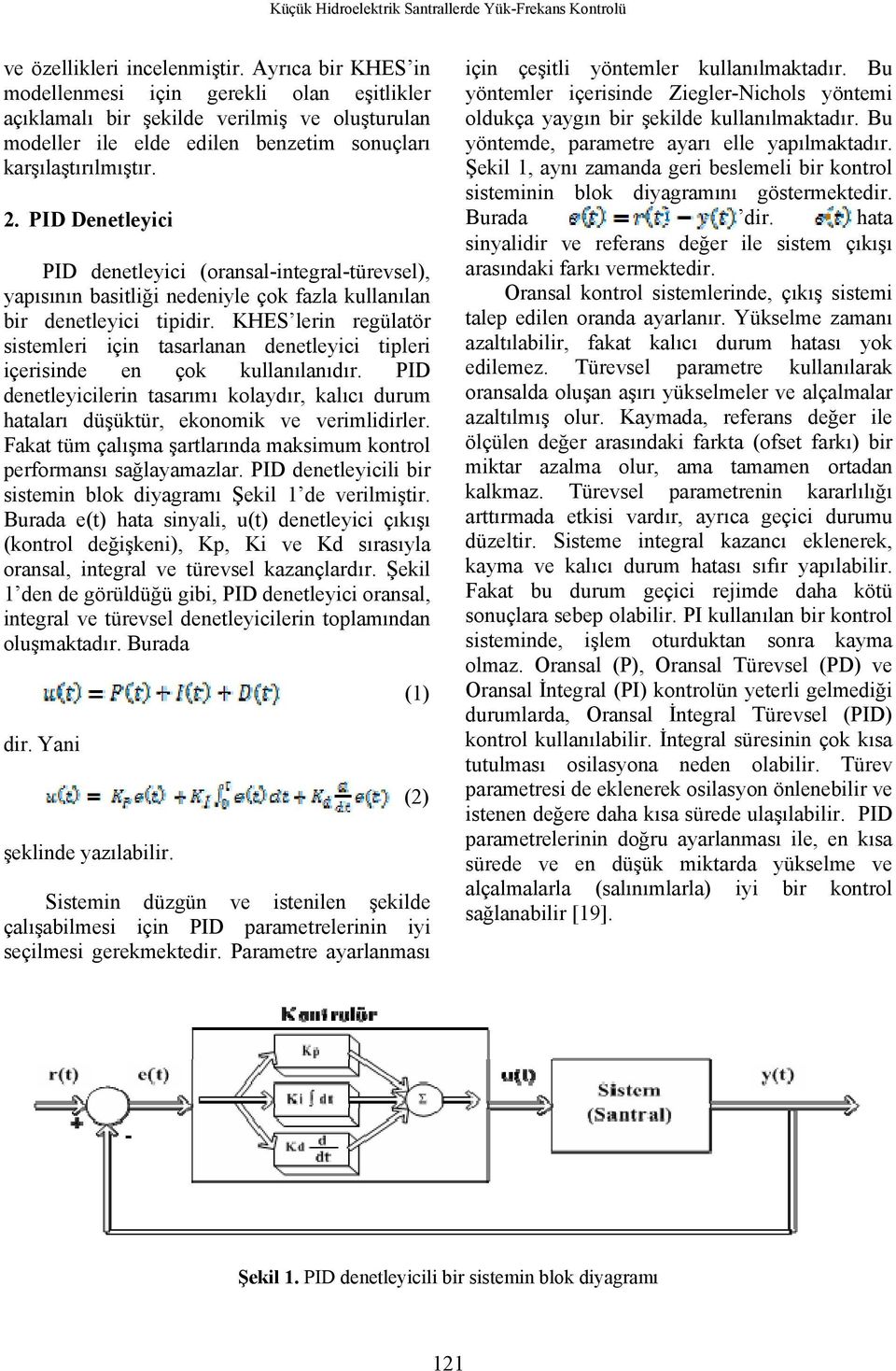 PID Denetleyici PID denetleyici (oransal-integral-türevsel), yapısının basitliği nedeniyle çok fazla kullanılan bir denetleyici tipidir.