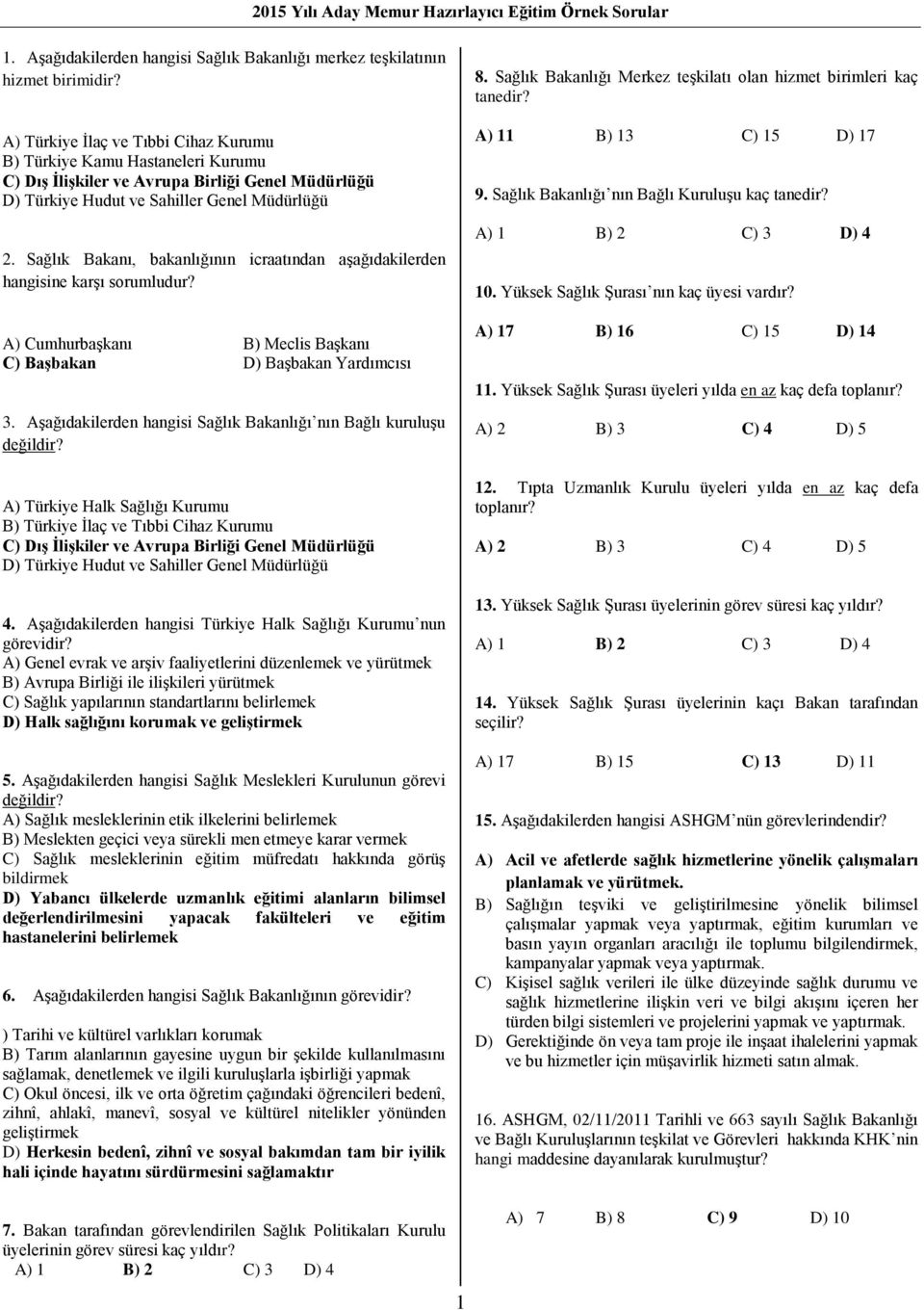 Sağlık Bakanı, bakanlığının icraatından aşağıdakilerden hangisine karşı sorumludur? A) Cumhurbaşkanı B) Meclis Başkanı C) Başbakan D) Başbakan Yardımcısı 3.