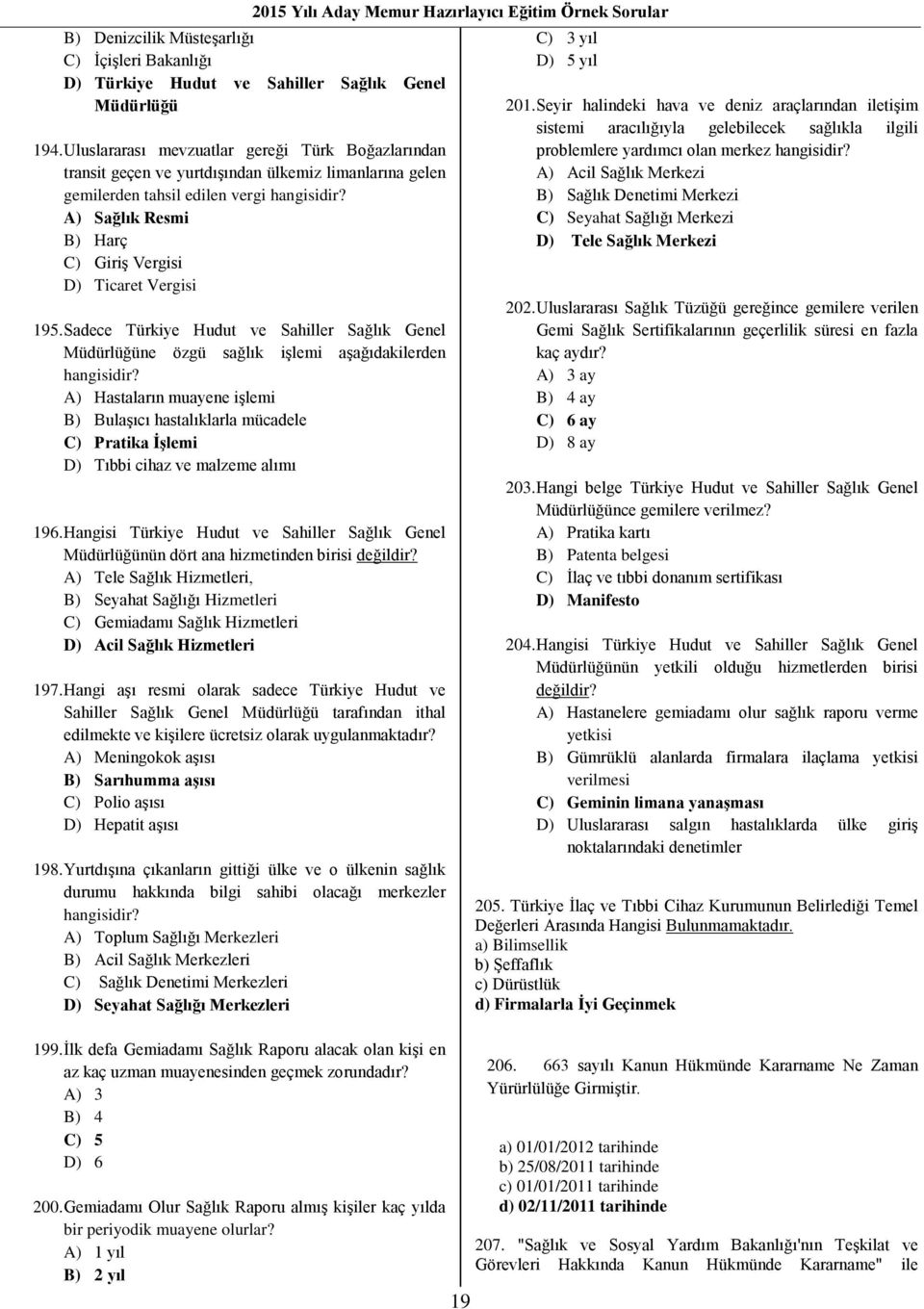 A) Sağlık Resmi B) Harç C) Giriş Vergisi D) Ticaret Vergisi 195. Sadece Türkiye Hudut ve Sahiller Sağlık Genel Müdürlüğüne özgü sağlık işlemi aşağıdakilerden hangisidir?