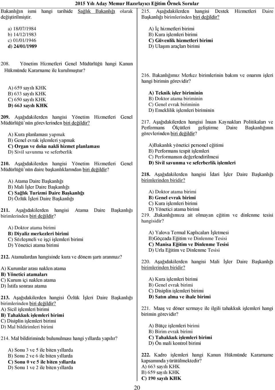 Yönetim Hizmetleri Genel Müdürlüğü hangi Kanun Hükmünde Kararname ile kurulmuştur? A) 659 sayılı KHK B) 633 sayılı KHK C) 650 sayılı KHK D) 663 sayılı KHK 209.