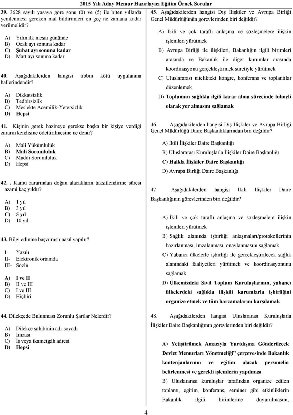 A) Dikkatsizlik B) Tedbirsizlik C) Meslekte Acemilik-Yetersizlik D) Hepsi 45. Aşağıdakilerden hangisi Dış İlişkiler ve Avrupa Birliği Genel Müdürlüğünün görevlerinden biri değildir?