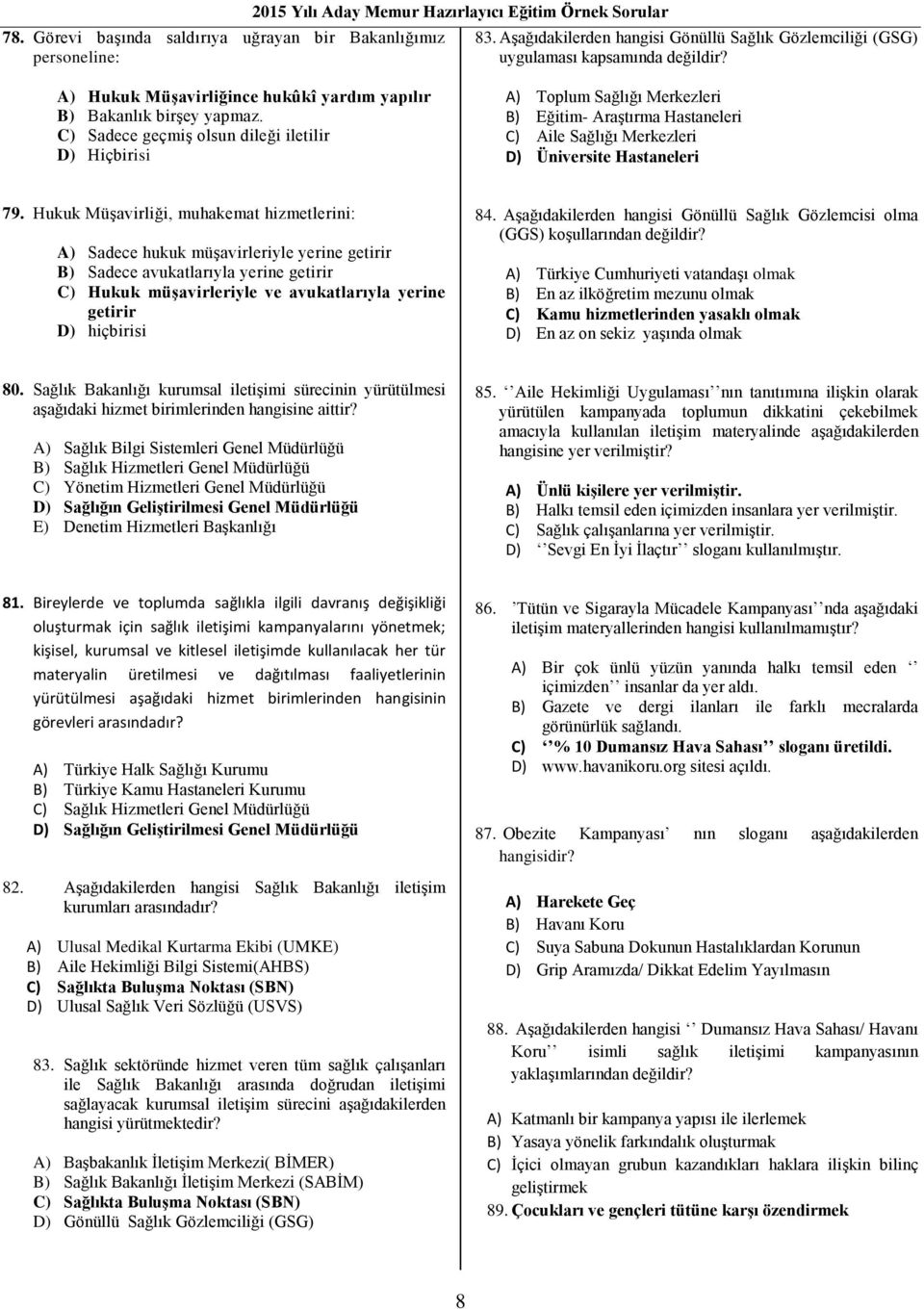 C) Sadece geçmiş olsun dileği iletilir D) Hiçbirisi A) Toplum Sağlığı Merkezleri B) Eğitim- Araştırma Hastaneleri C) Aile Sağlığı Merkezleri D) Üniversite Hastaneleri 79.