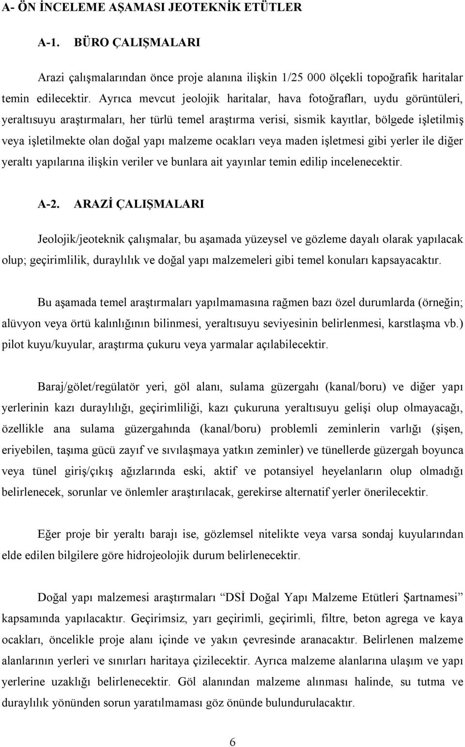 yapı malzeme ocakları veya maden işletmesi gibi yerler ile diğer yeraltı yapılarına ilişkin veriler ve bunlara ait yayınlar temin edilip incelenecektir. A-2.