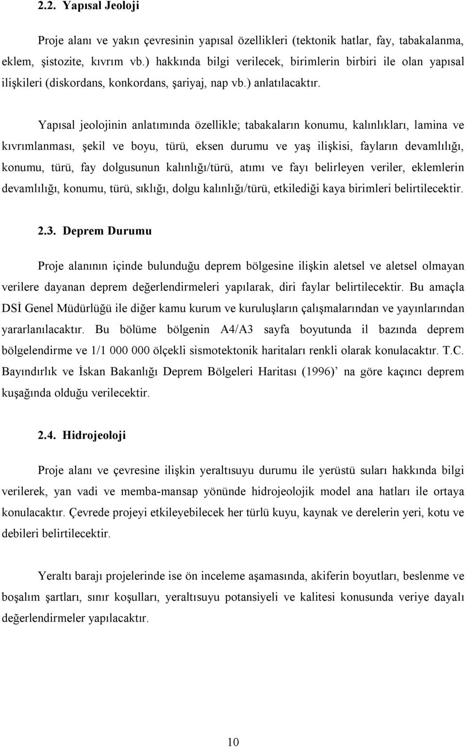 Yapısal jeolojinin anlatımında özellikle; tabakaların konumu, kalınlıkları, lamina ve kıvrımlanması, şekil ve boyu, türü, eksen durumu ve yaş ilişkisi, fayların devamlılığı, konumu, türü, fay