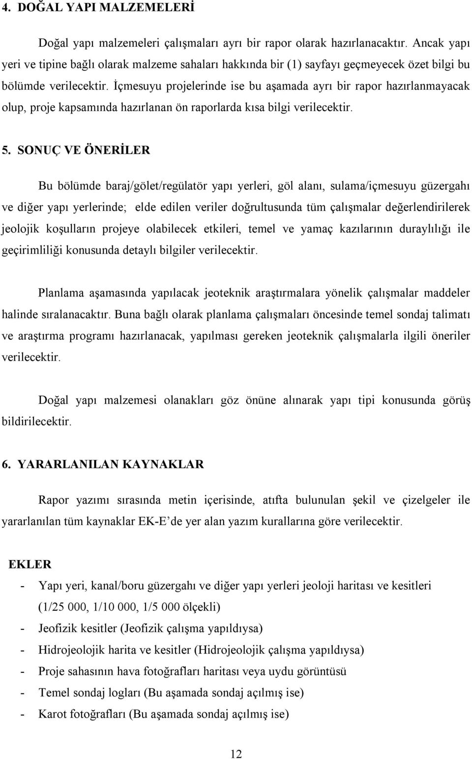 İçmesuyu projelerinde ise bu aşamada ayrı bir rapor hazırlanmayacak olup, proje kapsamında hazırlanan ön raporlarda kısa bilgi verilecektir. 5.