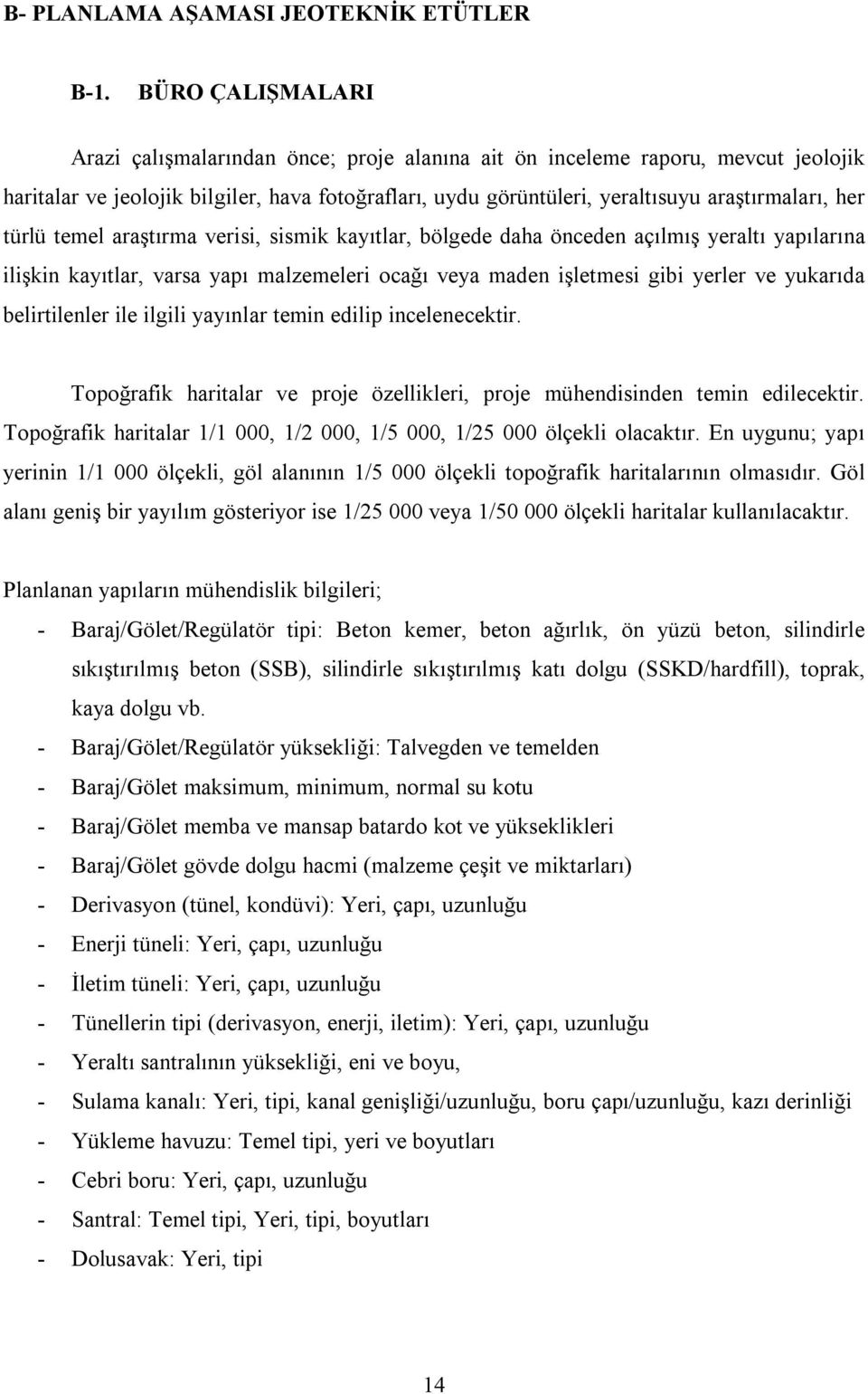 türlü temel araştırma verisi, sismik kayıtlar, bölgede daha önceden açılmış yeraltı yapılarına ilişkin kayıtlar, varsa yapı malzemeleri ocağı veya maden işletmesi gibi yerler ve yukarıda