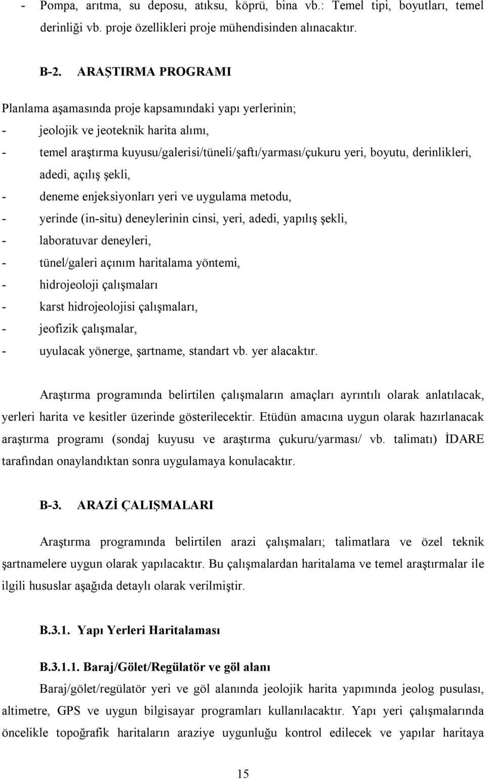 derinlikleri, adedi, açılış şekli, - deneme enjeksiyonları yeri ve uygulama metodu, - yerinde (in-situ) deneylerinin cinsi, yeri, adedi, yapılış şekli, - laboratuvar deneyleri, - tünel/galeri açınım