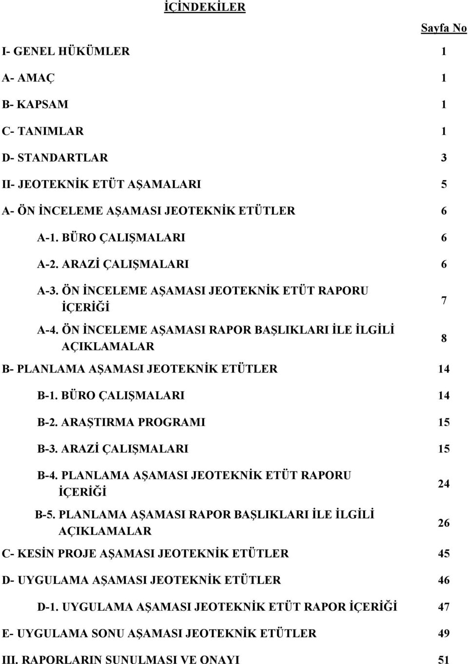 BÜRO ÇALIŞMALARI 14 B-2. ARAŞTIRMA PROGRAMI 15 B-3. ARAZİ ÇALIŞMALARI 15 B-4. PLANLAMA AŞAMASI JEOTEKNİK ETÜT RAPORU İÇERİĞİ B-5.