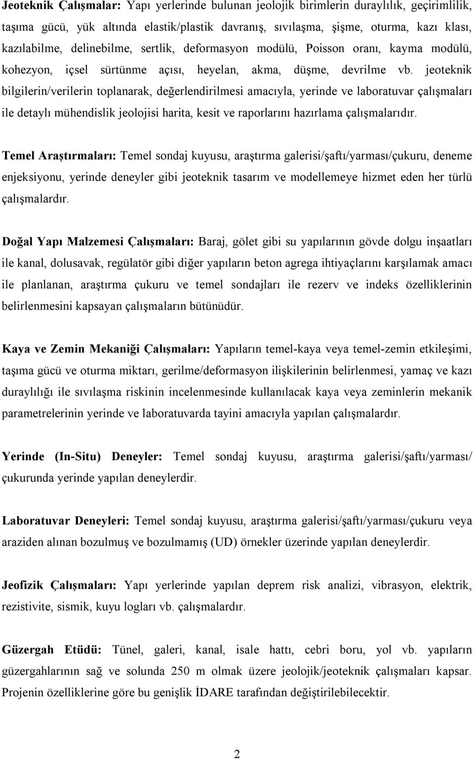 jeoteknik bilgilerin/verilerin toplanarak, değerlendirilmesi amacıyla, yerinde ve laboratuvar çalışmaları ile detaylı mühendislik jeolojisi harita, kesit ve raporlarını hazırlama çalışmalarıdır.