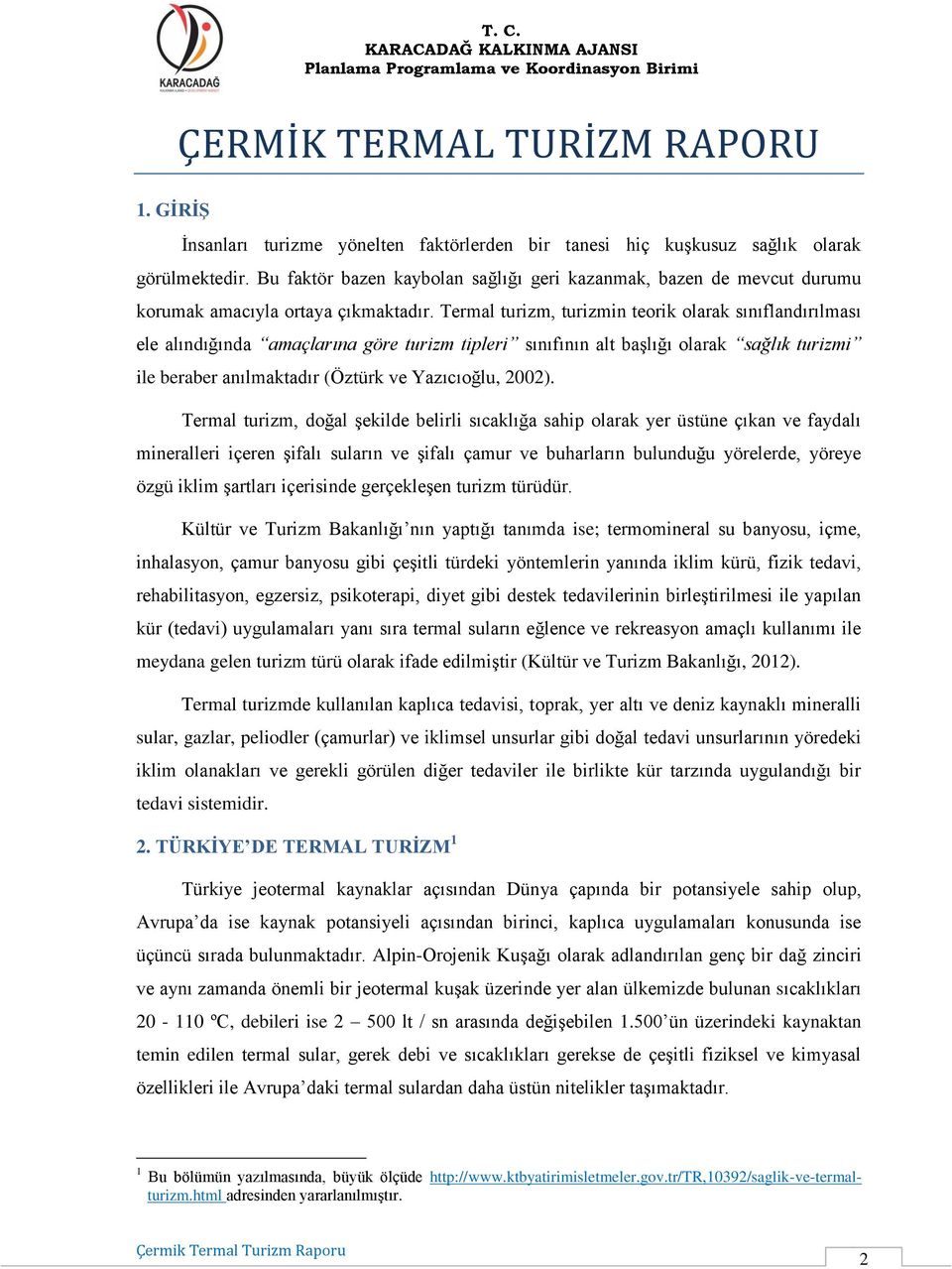 Termal turizm, turizmin teorik olarak sınıflandırılması ele alındığında amaçlarına göre turizm tipleri sınıfının alt başlığı olarak sağlık turizmi ile beraber anılmaktadır (Öztürk ve Yazıcıoğlu,