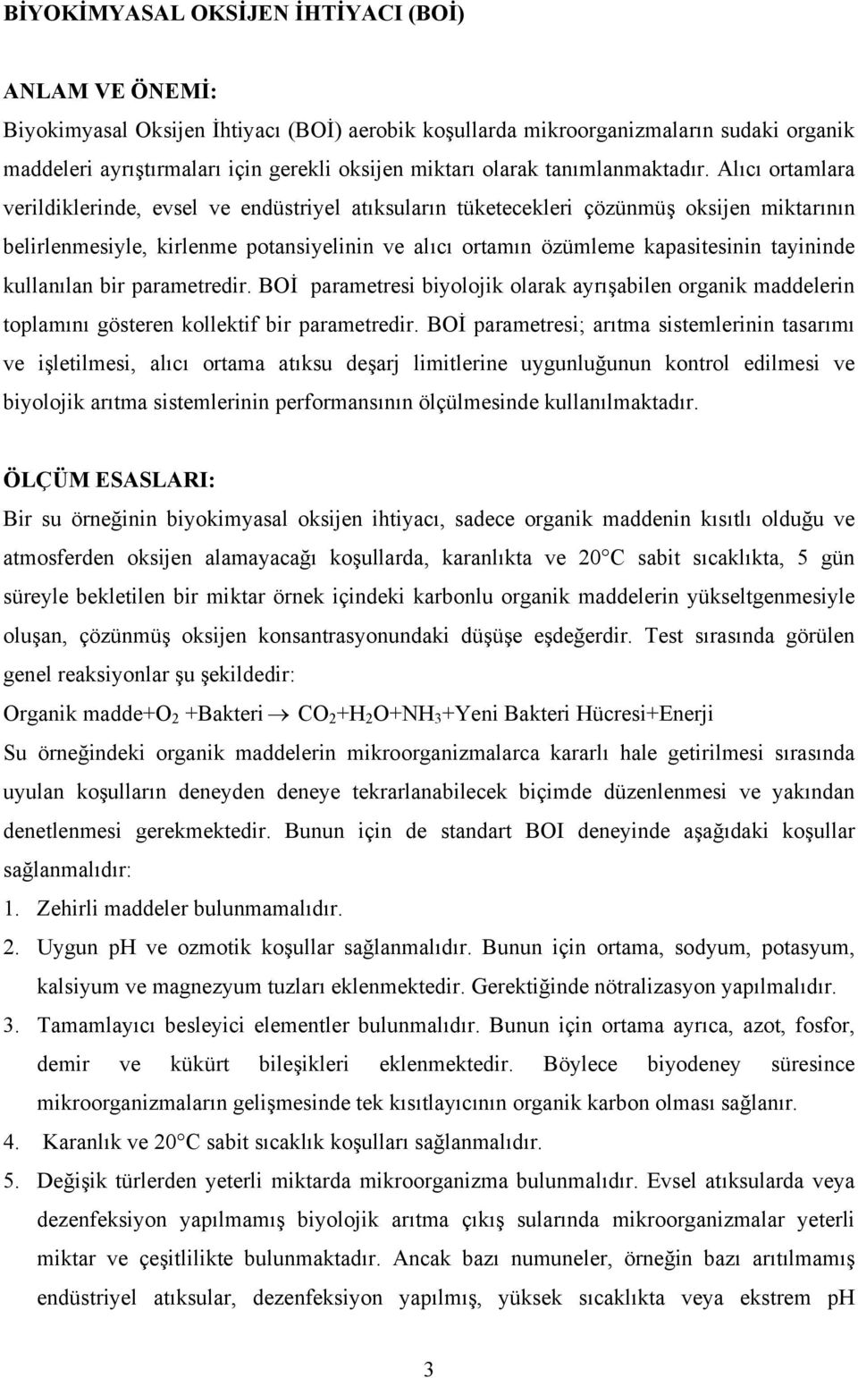 Alıcı ortamlara verildiklerinde, evsel ve endüstriyel atıksuların tüketecekleri çözünmüş oksijen miktarının belirlenmesiyle, kirlenme potansiyelinin ve alıcı ortamın özümleme kapasitesinin tayininde