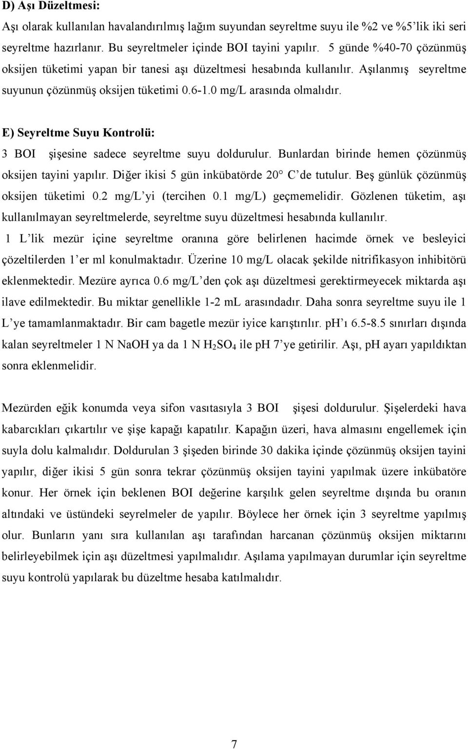 E) Seyreltme Suyu Kontrolü: 3 BOI şişesine sadece seyreltme suyu doldurulur. Bunlardan birinde hemen çözünmüş oksijen tayini yapılır. Diğer ikisi 5 gün inkübatörde 20 C de tutulur.