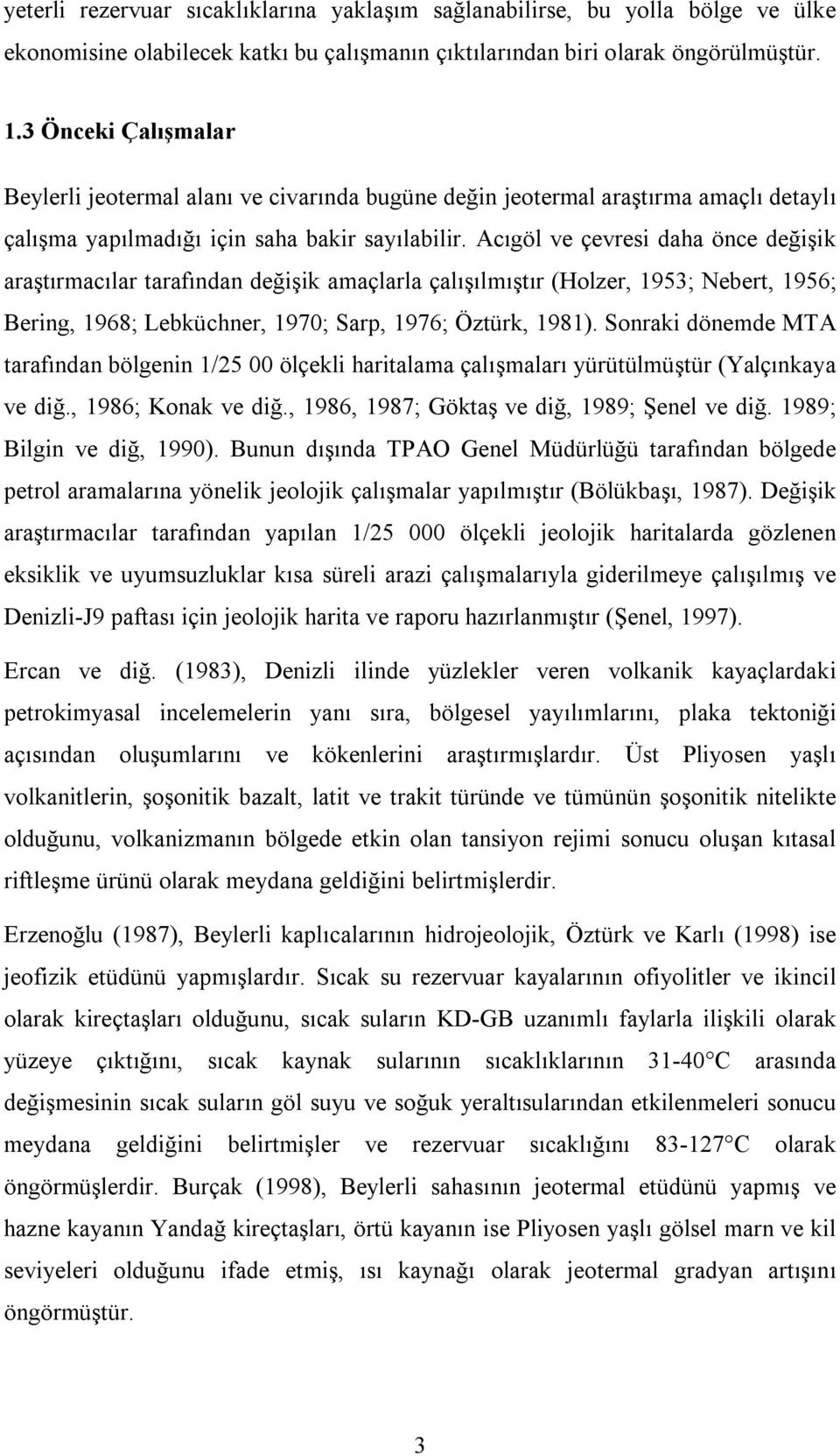 Acıgöl ve çevresi daha önce değişik araştırmacılar tarafından değişik amaçlarla çalışılmıştır (Holzer, 1953; Nebert, 1956; Bering, 1968; Lebküchner, 1970; Sarp, 1976; Öztürk, 1981).