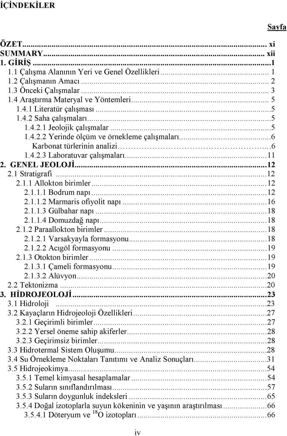 .. 11 2. GENEL JEOLOJİ... 12 2.1 Stratigrafi...12 2.1.1 Allokton birimler... 12 2.1.1.1 Bodrum napı... 12 2.1.1.2 Marmaris ofiyolit napı... 16 2.1.1.3 Gülbahar napı... 18 2.1.1.4 Domuzdağ napı... 18 2.1.2 Paraallokton birimler.