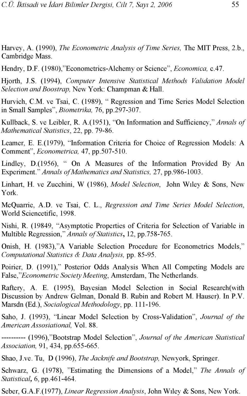 (1989), Regressio ad Time Series Model Selectio i Small Samples, Biometrika, 76, pp.97-307. Kullback, S. ve Leibler, R. A.(1951), O Iformatio ad Sufficiecy, Aals of Mathematical Statistics,, pp.