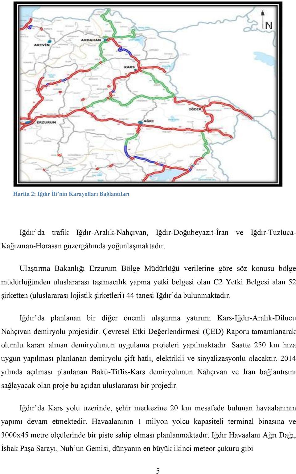 Ģirketleri) 44 tanesi Iğdır da bulunmaktadır. Iğdır da planlanan bir diğer önemli ulaģtırma yatırımı Kars-Iğdır-Aralık-Dilucu Nahçıvan demiryolu projesidir.