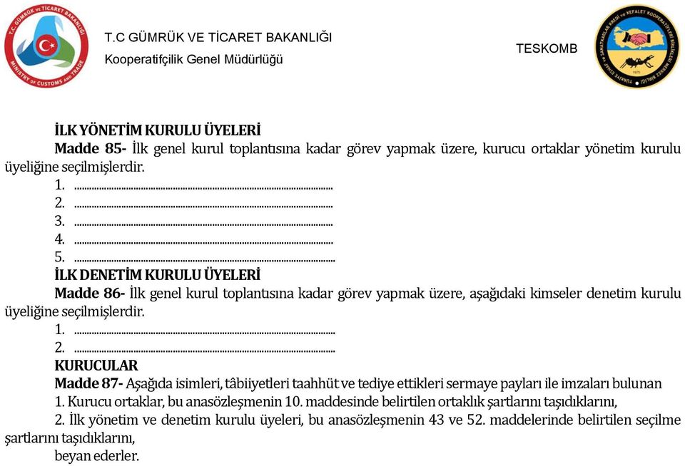 ... KURUCULAR Madde 87- Aşağıda isimleri, tâbiiyetleri taahhüt ve tediye ettikleri sermaye payları ile imzaları bulunan 1. Kurucu ortaklar, bu anasözleşmenin 10.