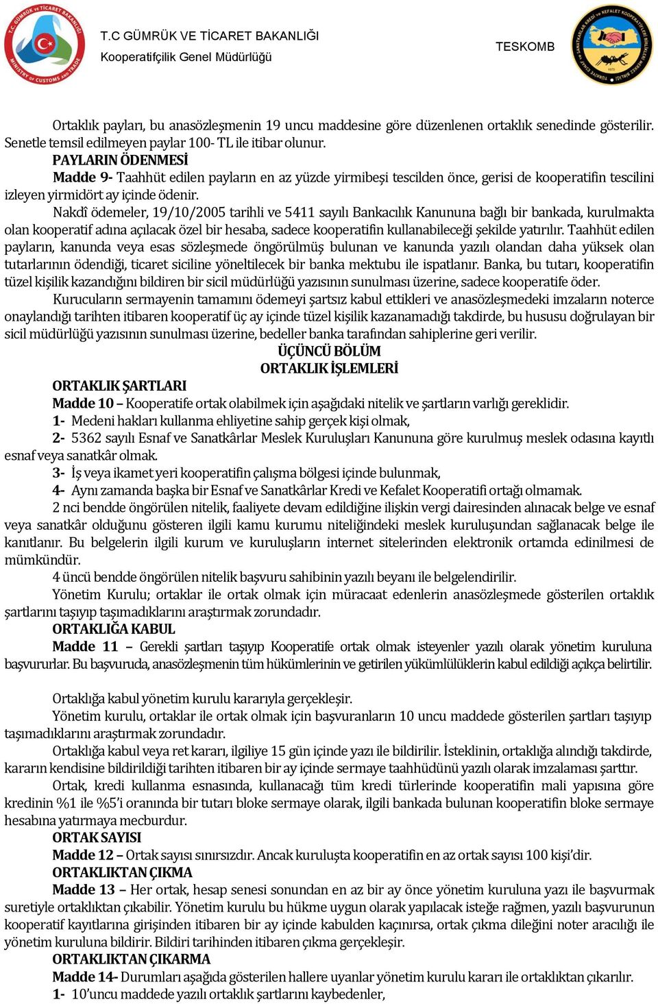 Nakdî ödemeler, 19/10/2005 tarihli ve 5411 sayılı Bankacılık Kanununa bağlı bir bankada, kurulmakta olan kooperatif adına açılacak özel bir hesaba, sadece kooperatifin kullanabileceği şekilde